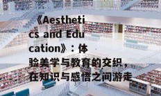  《Aesthetics and Education》: 体验美学与教育的交织，在知识与感悟之间游走